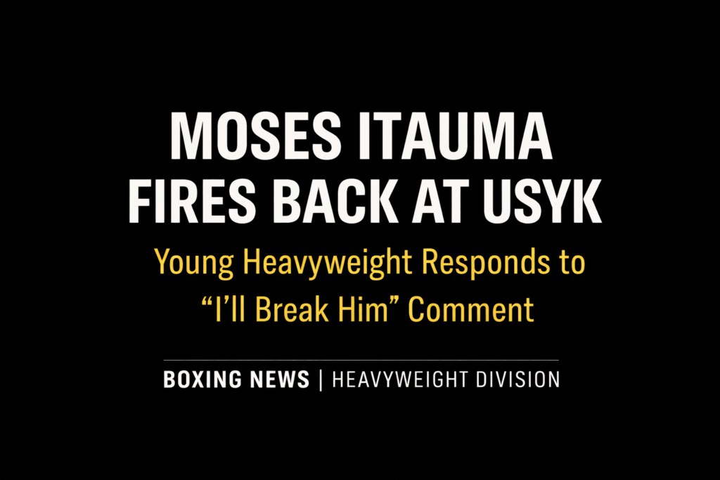 Moses Itauma Responds to Usyk’s “Break Him” Comment Ahead of Heavyweight Rise