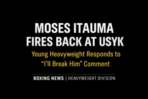 Moses Itauma Responds to Usyk’s “Break Him” Comment Ahead of Heavyweight Rise